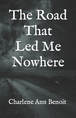 The Road That Led Me Nowhere by Benoit, Charlene Ann
