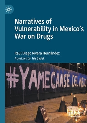 Narratives of Vulnerability in Mexico's War on Drugs by Diego Rivera Hernández, Raúl