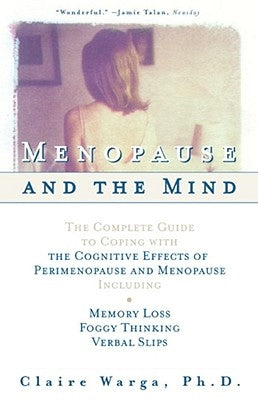 Menopause and the Mind: The Complete Guide to Coping with the Cognitive Effects of Perimenopause and Menopause Including: +Memory Loss + Foggy by Warga, Claire L.