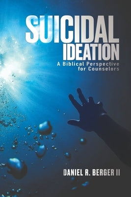 Suicidal Ideation: A Biblical Perspective for Counselors by Berger, Daniel R., II