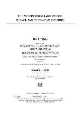 The nursing shortage: causes, impact, and innovative remedies by Representatives, United States House of