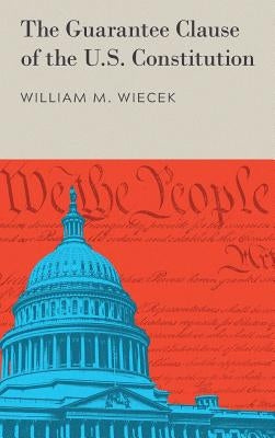 The Guarantee Clause of the U.S. Constitution (1972) by Wiecek, William M.
