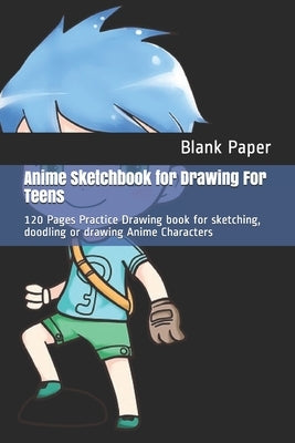 Anime Sketchbook for Drawing For Teens: 120 Pages Practice Drawing book for sketching, doodling or drawing Anime Characters by Paper, Blank