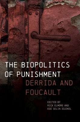 The Biopolitics of Punishment: Derrida and Foucault by Elmore, Rick