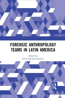 Forensic Anthropology Teams in Latin America by Dutrénit-Bielous, Silvia