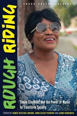Rough Riding: Tanya Stephens and the Power of Music to Transform Society by Onuora, Adwoa Ntozake