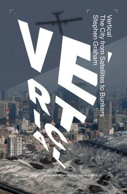 Vertical: The City from Satellites to Bunkers by Graham, Stephen