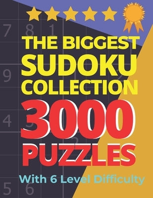 The Biggest Sudoku Collection 3000 Puzzles With 6 Level Difficulty: Jumbo Sudoku Books For Adults Very Easy To Extreme by N. T. Loekman