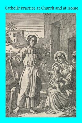 Catholic Practice at Church and at Home: The Parishioner's Little Rule Book A Guide for Catholics in the External Practice of their Holy Religion by Hermenegild Tosf, Brother