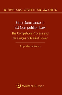 Firm Dominance in EU Competition Law: The Competitive Process and the Origins of Market Power by Ramos, Jorge Marcos