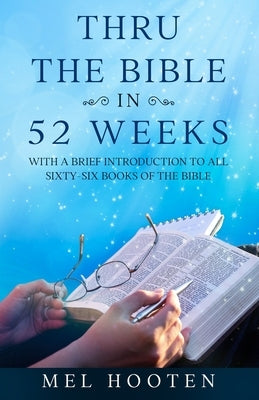 Thru the Bible in 52 Weeks: With a Brief Introduction to all Sixty-Six Books of the Bible by Hooten, Mel