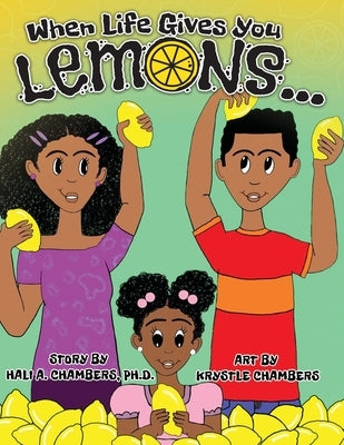 When Life Gives You Lemons...: An empowering children's book about three young siblings who learn how to work together to starting a successful busin by Chambers, Krystle