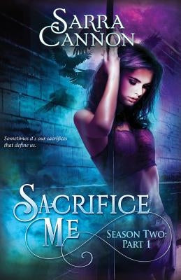 Sacrifice Me, Season Two: Part 1 (Episodes 1-3) by Cannon, Sarra
