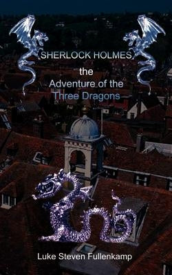 Sherlock Holmes and the Adventure of the Three Dragons by Fullenkamp, Luke Steven