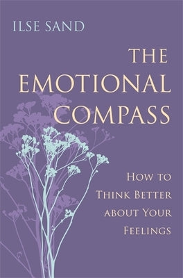 The Emotional Compass: How to Think Better about Your Feelings by Sand, Ilse