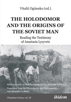 The Holodomor and the Origins of the Soviet Man: Reading the Testimony of Anastasia Lysyvets by 