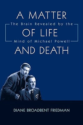 A Matter of Life and Death: The Brain Revealed by the Mind of Michael Powell by Friedman, Diane Broadbent