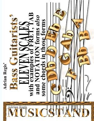Bass Guitarists' Eleven Scales in fret, tab and notation forms also some chords in those formats by Regis, Adrian Leslie