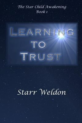 Learning to Trust: The Star Child Awakening, Book 1 by Weldon, Catherine
