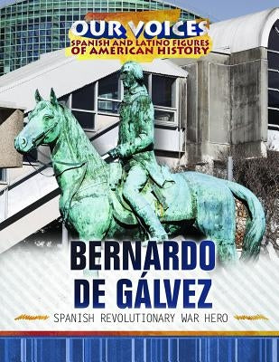 Bernardo de Gálvez: Spanish Revolutionary War Hero by McIlroy, Michelle