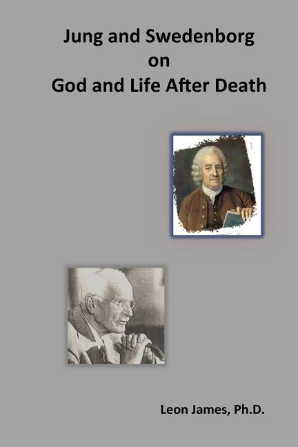 Jung and Swedenborg on God and Life After Death by James, Leon