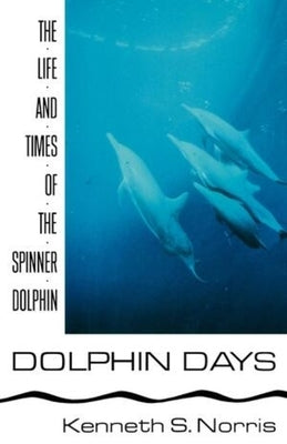Dolphin Days: The Life and Times of the Spinner Dolphin by Norris, Kenneth S.