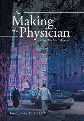 The Making of a Physician: -This Was My Calling- by Graber F. a. C. C., Harry L.