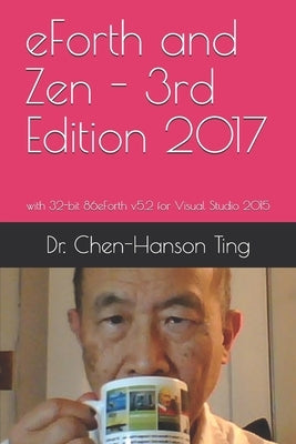 eForth and Zen - 3rd Edition 2017: with 32-bit 86eForth v5.2 for Visual Studio 2015 by Pintaske, Juergen