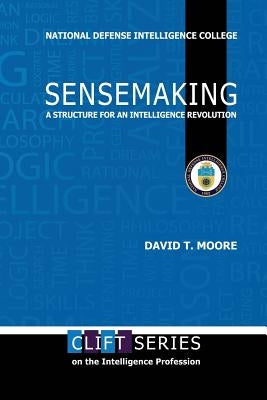 Sensemaking: A Structure for an Intelligence Revolution by Moore, David T.