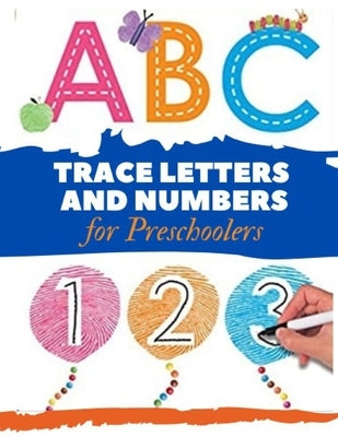 Trace Letters and Numbers for Preschoolers: Practice for Kids with Pen Control, Line Tracing, Letters, and More! by Frog, Katie
