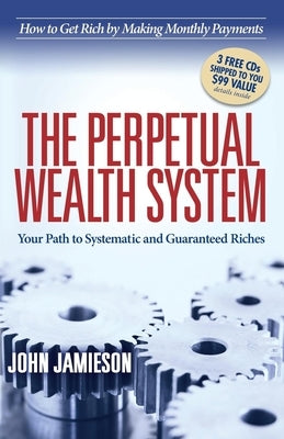 The Perpetual Wealth System: Your Path to Systematic and Guaranteed Riches by Jamieson, John