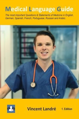 Medical Language Guide: The most important Questions & Statements of Medicine in English, German, Spanish, French, Portuguese, Russian and Ara by Landre, Vincent