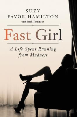 Fast Girl: A Life Spent Running from Madness by Hamilton, Suzy Favor
