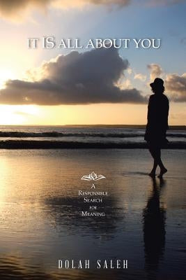 It Is All About You: A Responsible Search for Meaning by Saleh, Dolah