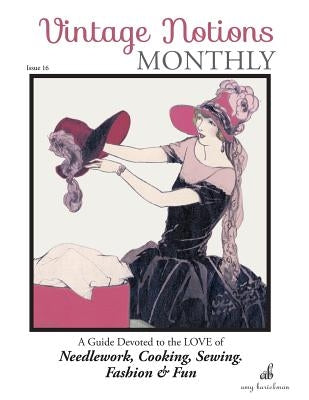 Vintage Notions Monthly - Issue 16: A Guide Devoted to the Love of Needlework, Cooking, Sewing, Fashion & Fun by Barickman, Amy