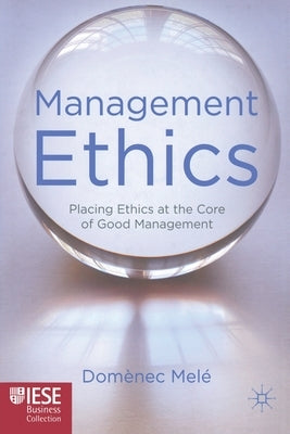 Management Ethics: Placing Ethics at the Core of Good Management by Melé, D.