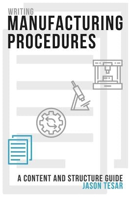 Writing Manufacturing Procedures: A Content and Structure Guide by Tesar, Jason