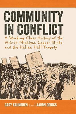 Community in Conflict: A Working-Class History of the 1913-14 Michigan Copper Strike and the Italian Hall Tragedy by Kaunonen, Gary