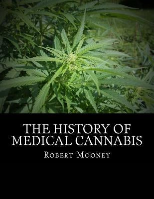 The History of Medical Cannabis by Mooney, Robert D.