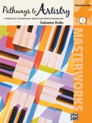 Pathways to Artistry -- Masterworks, Bk 1: A Method for Comprehensive Technical and Musical Development by Rollin, Catherine