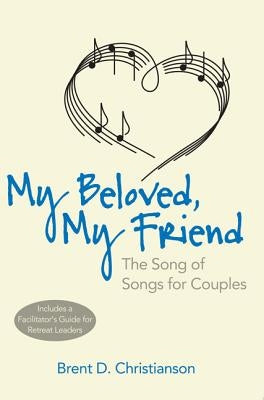 My Beloved, My Friend: The Song of Songs for Couples by Christianson, Brent D.
