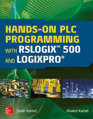 Hands-On Plc Programming with Rslogix 500 and Logixpro by Kamel, Eman