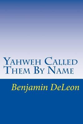 Yahweh Called Them By Name: Prophetic Truth in the Stars by Deleon, Benjamin