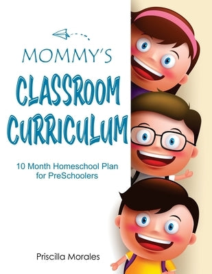 Mommy's Classroom Curriculum: 10 Month Homeschool Plan for Preschoolers by Morales, Pricilla
