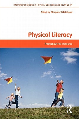 Physical Literacy: Throughout the Lifecourse by Whitehead, Margaret