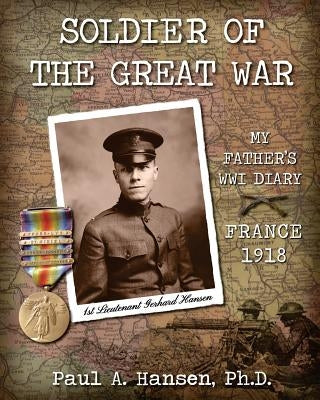 Soldier of the Great War: My Fathers Diary of 1918 in WW I in France by Hansen, Ph. D. Paul a.