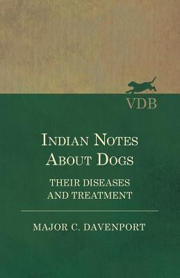 Indian Notes About Dogs - Their Diseases and Treatment by Davenport, Major C.
