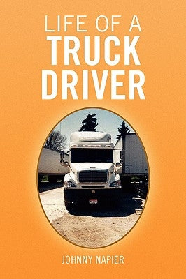 Life of a Truck Driver by Napier, Johnny
