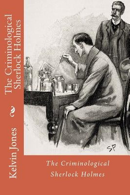 The Criminological Sherlock Holmes by Jones, Kelvin I.