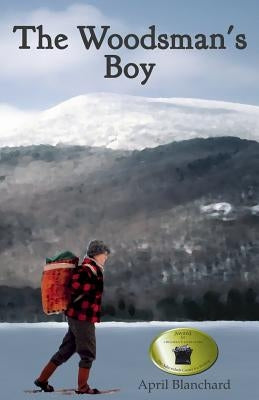 The Woodsman's Boy: How a ten-year-old boy from London became an expert Adirondack guide. by Blanchard, April